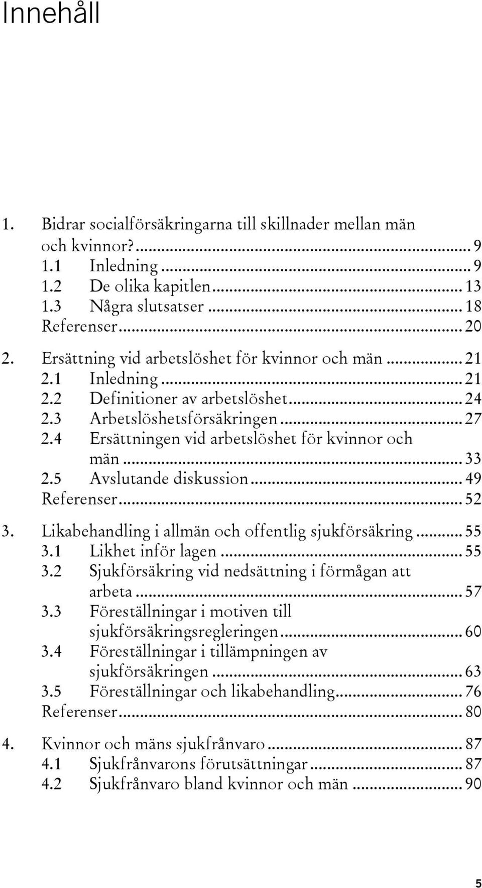 4 Ersättningen vid arbetslöshet för kvinnor och män... 33 2.5 Avslutande diskussion... 49 Referenser... 52 3. Likabehandling i allmän och offentlig sjukförsäkring... 55 3.