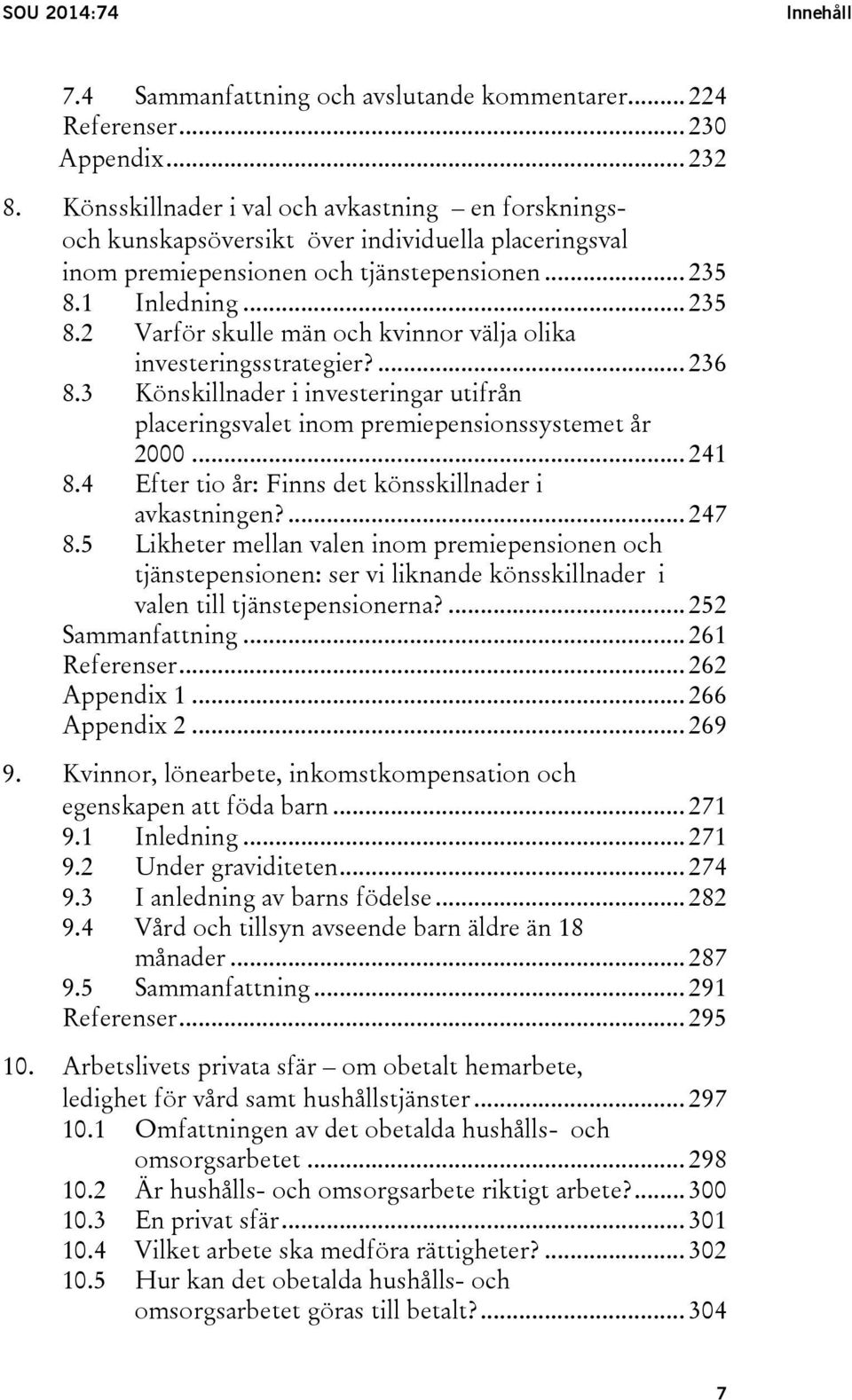 1 Inledning... 235 8.2 Varför skulle män och kvinnor välja olika investeringsstrategier?... 236 8.3 Könskillnader i investeringar utifrån placeringsvalet inom premiepensionssystemet år 2000... 241 8.