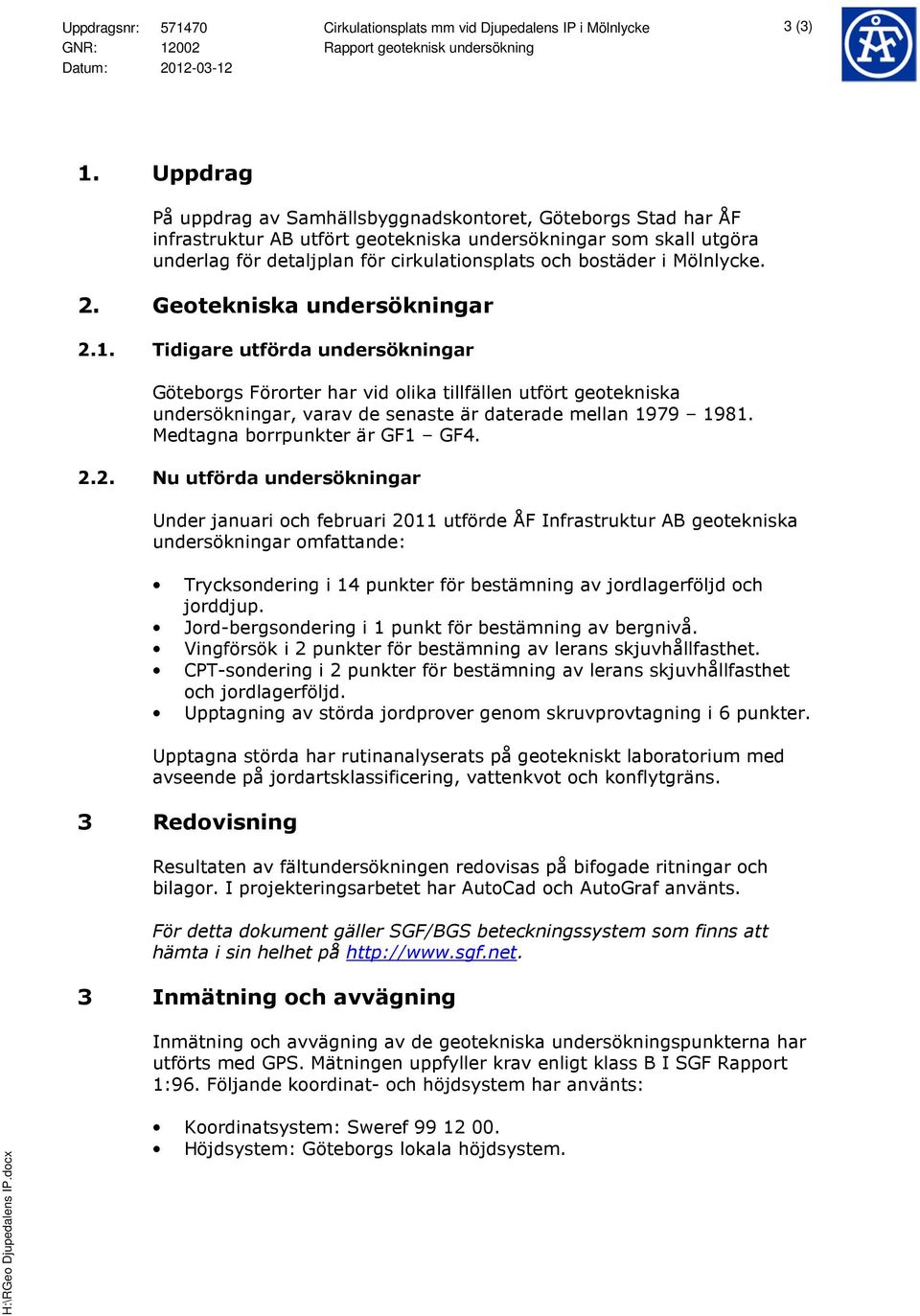 Mölnlycke. 2. Geotekniska undersökningar 2.. Tidigare utförda undersökningar Göteborgs Förorter har vid olika tillfällen utfört geotekniska undersökningar, varav de senaste är daterade mellan 979 98.