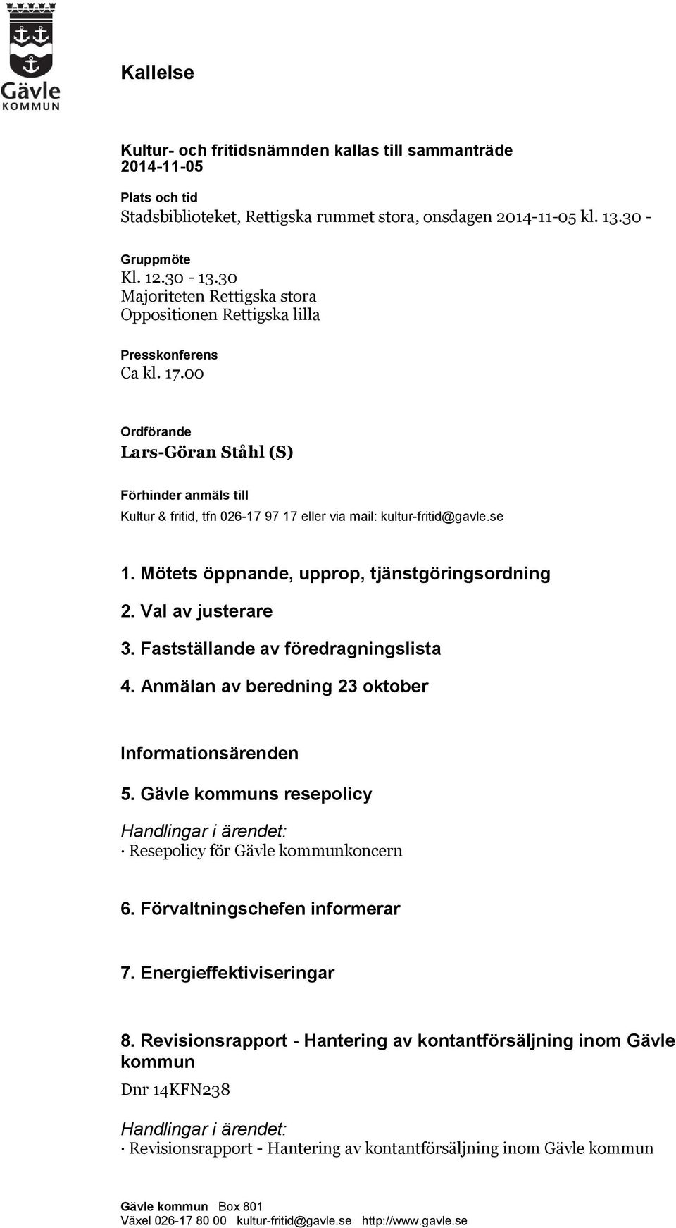 00 Ordförande Lars-Göran Ståhl (S) Förhinder anmäls till Kultur & fritid, tfn 026-17 97 17 eller via mail: kultur-fritid@gavle.se 1. Mötets öppnande, upprop, tjänstgöringsordning 2.