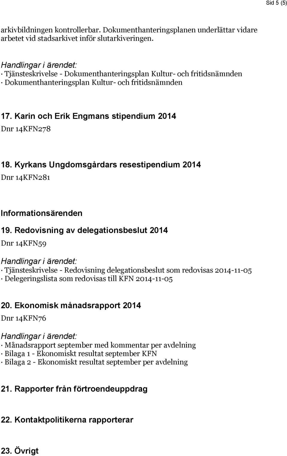 Kyrkans Ungdomsgårdars resestipendium 2014 Dnr 14KFN281 Informationsärenden 19.