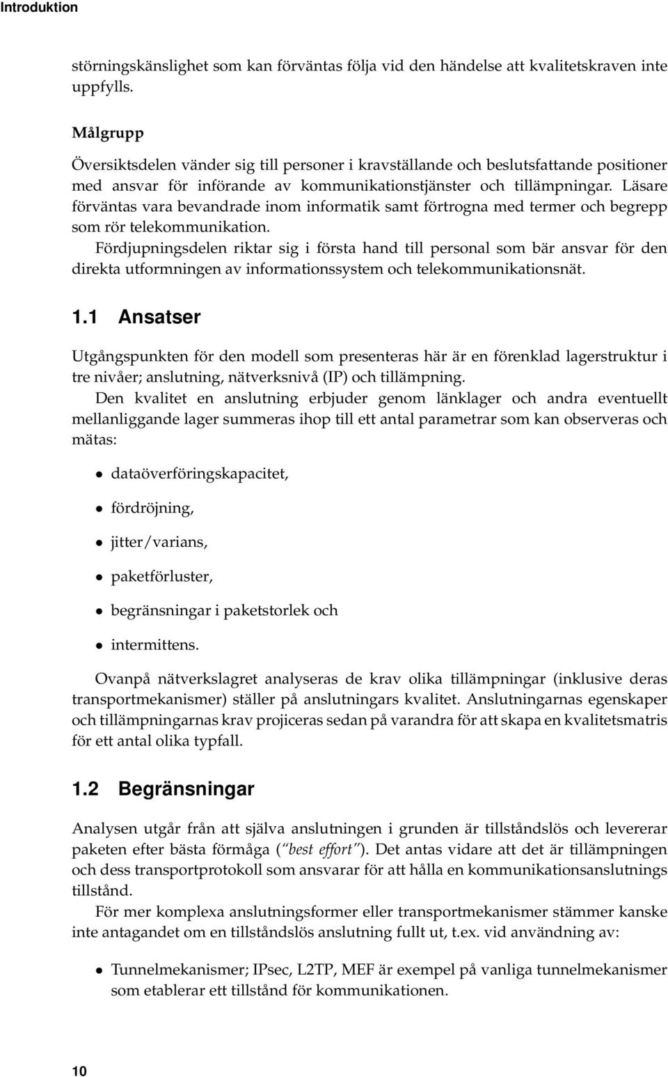 Läsare förväntas vara bevandrade inom informatik samt förtrogna med termer och begrepp som rör telekommunikation.