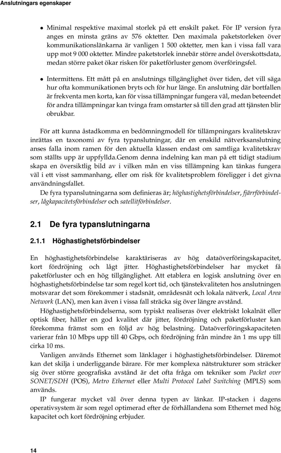 Mindre paketstorlek innebär större andel överskottsdata, medan större paket ökar risken för paketförluster genom överföringsfel. Intermittens.