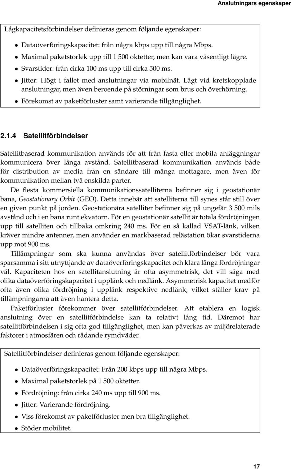 Lågt vid kretskopplade anslutningar, men även beroende på störningar som brus och överhörning. Förekomst av paketförluster samt varierande tillgänglighet. 2.1.