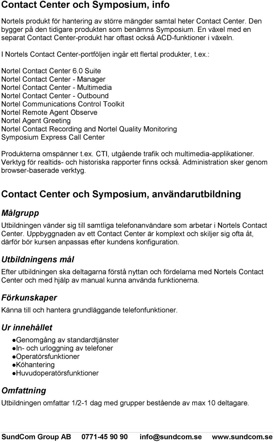 0 Suite Nortel Contact Center - Manager Nortel Contact Center - Multimedia Nortel Contact Center - Outbound Nortel Communications Control Toolkit Nortel Remote Agent Observe Nortel Agent Greeting