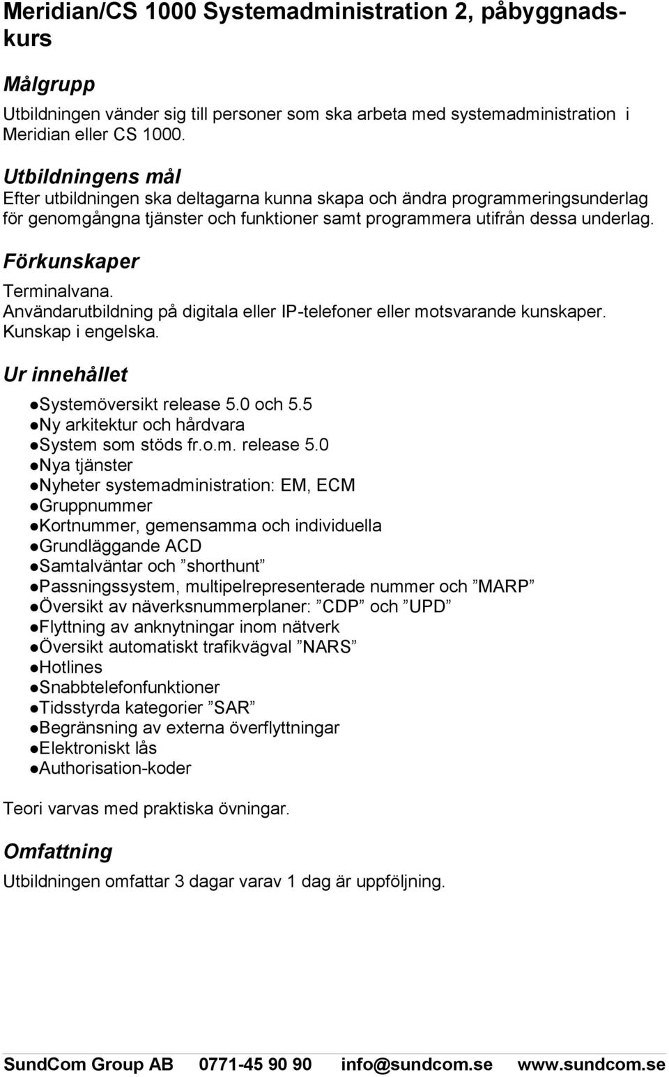 Användarutbildning på digitala eller IP-telefoner eller motsvarande kunskaper. Kunskap i engelska. Systemöversikt release 5.