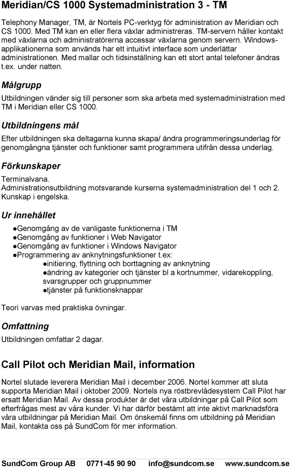 Med mallar och tidsinställning kan ett stort antal telefoner ändras t.ex. under natten. Utbildningen vänder sig till personer som ska arbeta med systemadministration med TM i Meridian eller CS 1000.