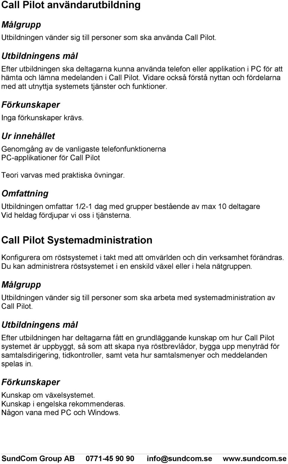 Vidare också förstå nyttan och fördelarna med att utnyttja systemets tjänster och funktioner. Inga förkunskaper krävs.