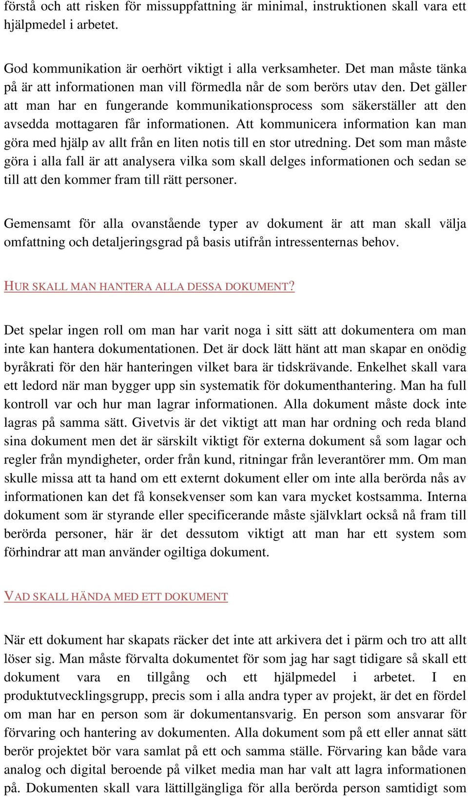 Det gäller att man har en fungerande kommunikationsprocess som säkerställer att den avsedda mottagaren får informationen.