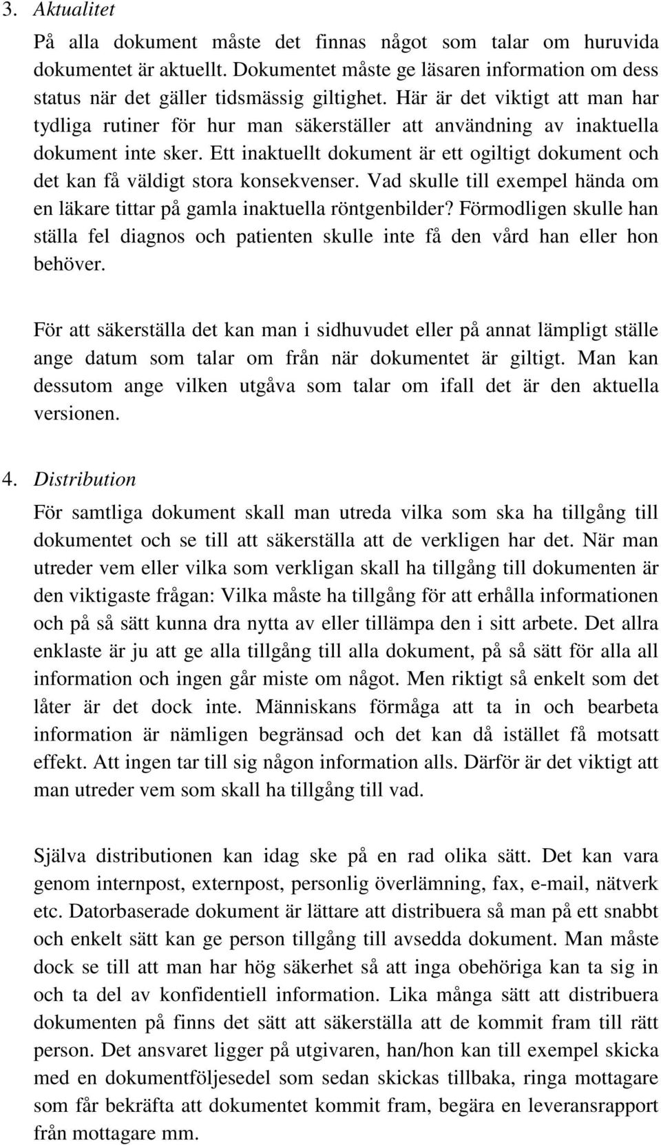 Ett inaktuellt dokument är ett ogiltigt dokument och det kan få väldigt stora konsekvenser. Vad skulle till exempel hända om en läkare tittar på gamla inaktuella röntgenbilder?