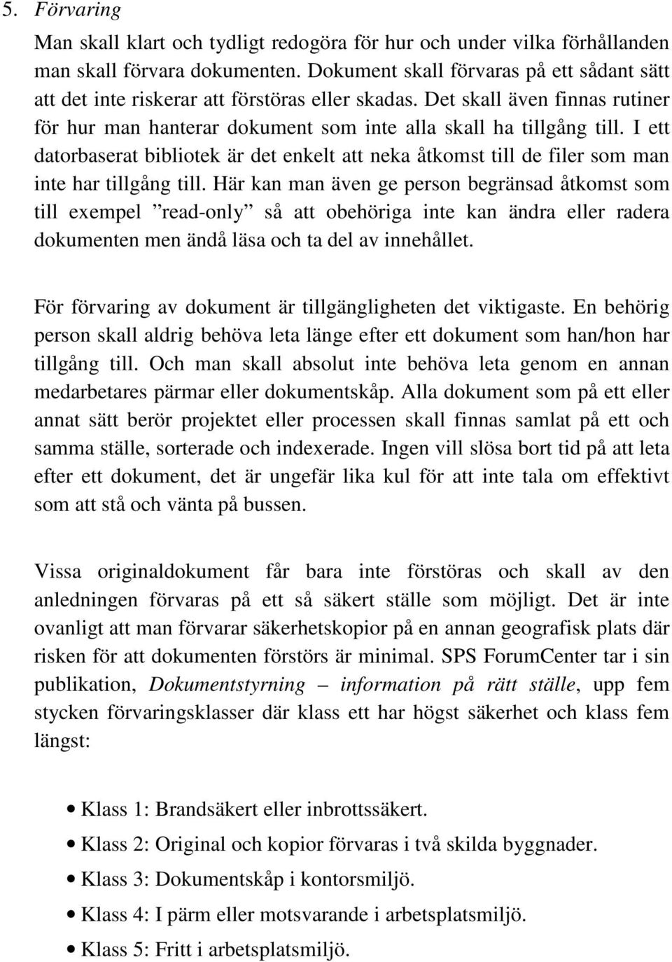 I ett datorbaserat bibliotek är det enkelt att neka åtkomst till de filer som man inte har tillgång till.