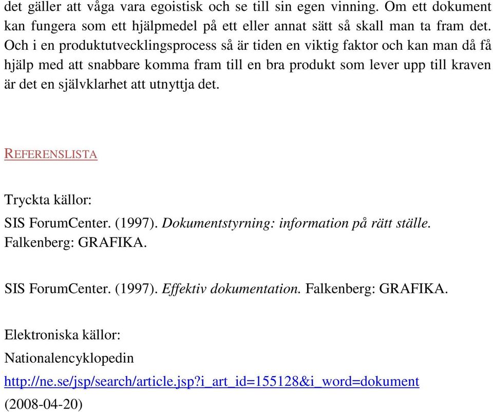 en självklarhet att utnyttja det. REFERENSLISTA Tryckta källor: SIS ForumCenter. (1997). Dokumentstyrning: information på rätt ställe. Falkenberg: GRAFIKA.