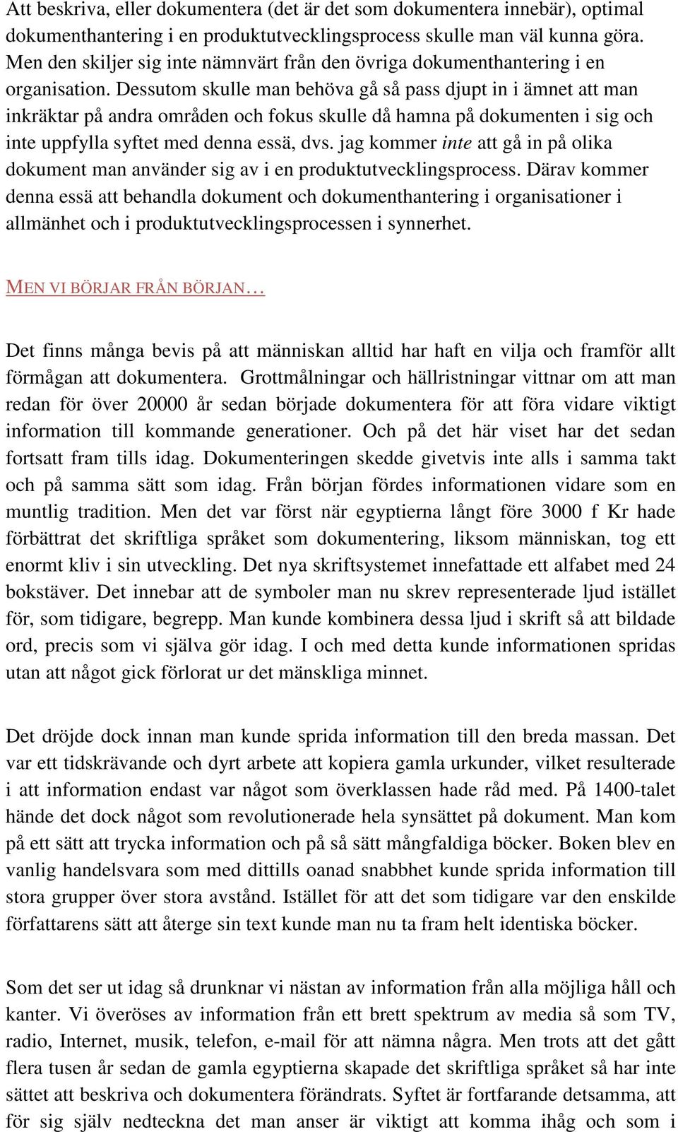 Dessutom skulle man behöva gå så pass djupt in i ämnet att man inkräktar på andra områden och fokus skulle då hamna på dokumenten i sig och inte uppfylla syftet med denna essä, dvs.