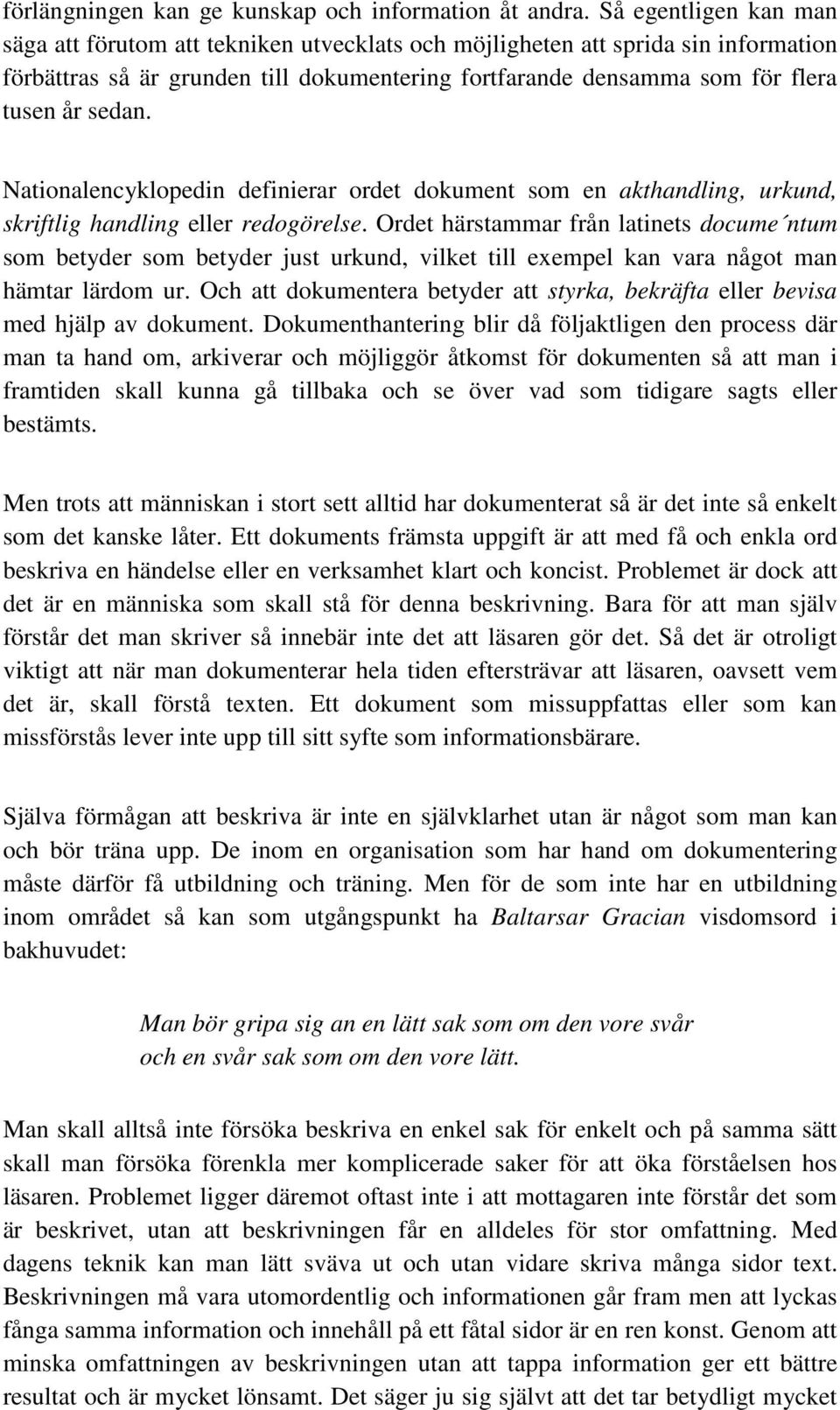 Nationalencyklopedin definierar ordet dokument som en akthandling, urkund, skriftlig handling eller redogörelse.