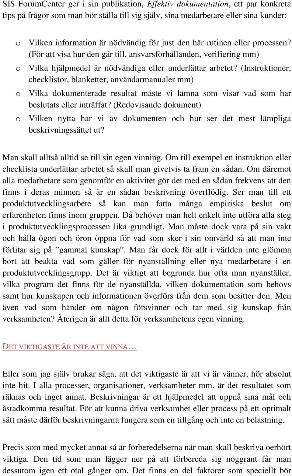 (Instruktioner, checklistor, blanketter, användarmanualer mm) o Vilka dokumenterade resultat måste vi lämna som visar vad som har beslutats eller inträffat?