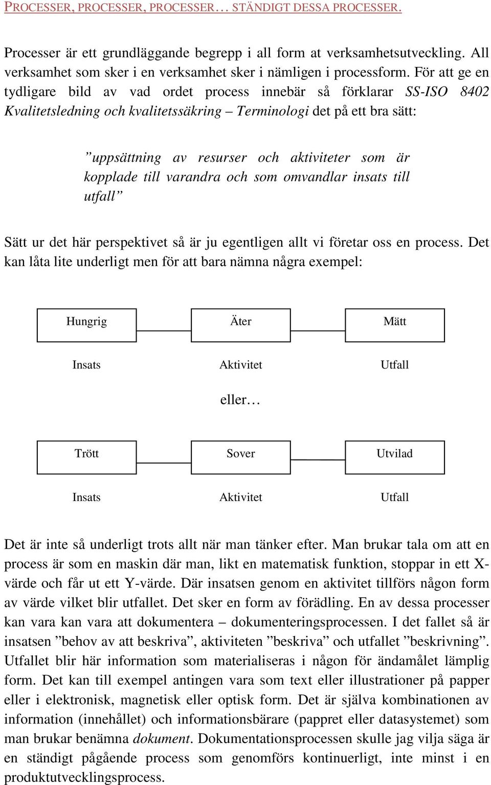 För att ge en tydligare bild av vad ordet process innebär så förklarar SS-ISO 8402 Kvalitetsledning och kvalitetssäkring Terminologi det på ett bra sätt: uppsättning av resurser och aktiviteter som