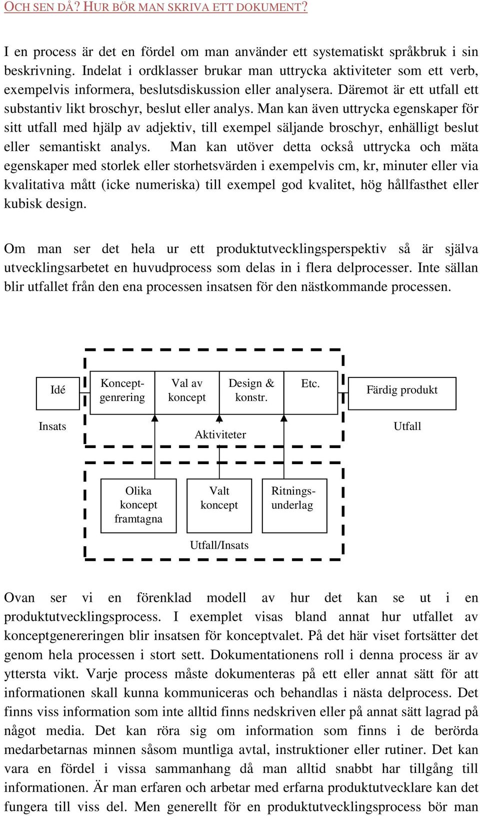 Man kan även uttrycka egenskaper för sitt utfall med hjälp av adjektiv, till exempel säljande broschyr, enhälligt beslut eller semantiskt analys.