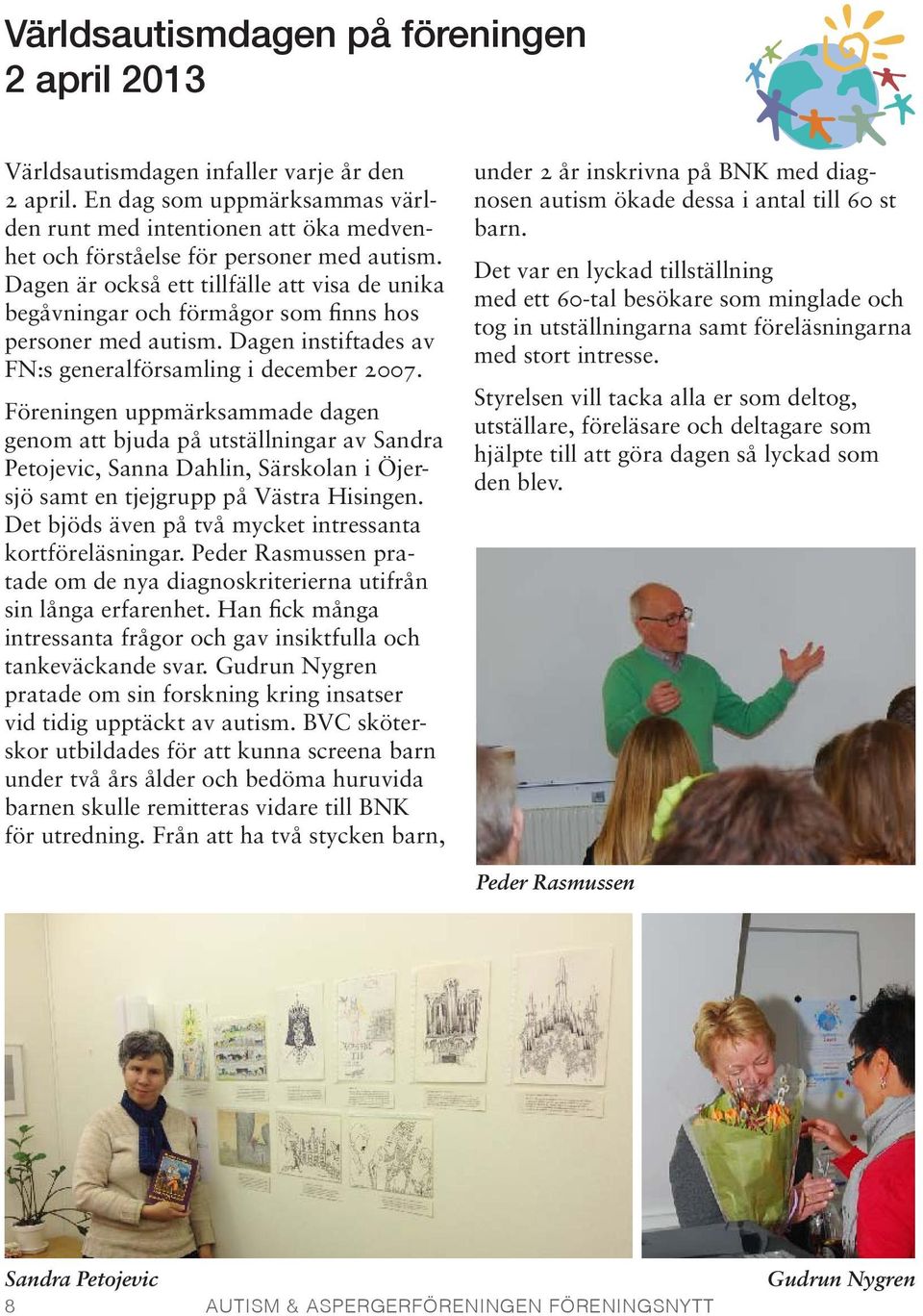 Dagen är också ett tillfälle att visa de unika begåvningar och förmågor som finns hos personer med autism. Dagen instiftades av FN:s generalförsamling i december 2007.