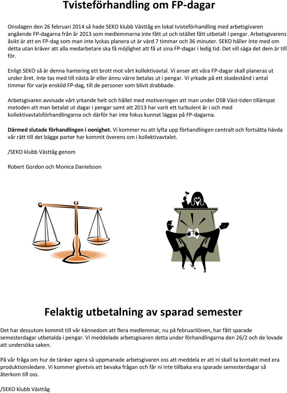 SEKO håller inte med om detta utan kräver att alla medarbetare ska få möjlighet att få ut sina FP-dagar i ledig tid. Det vill säga det dem är till för.