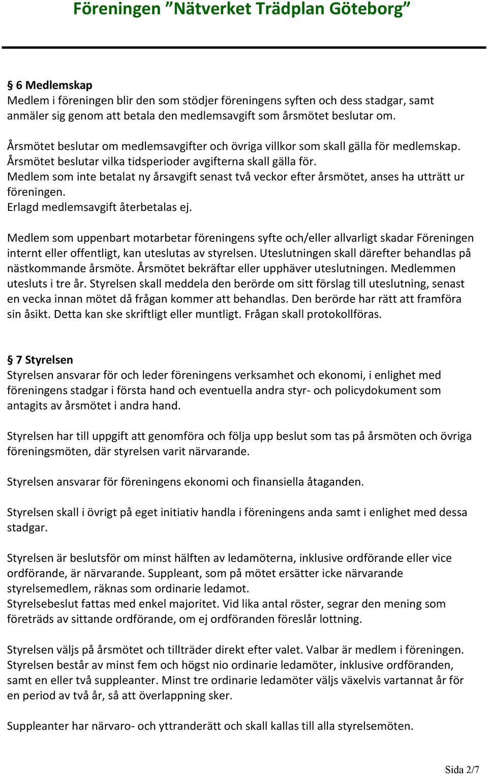 Medlem som inte betalat ny årsavgift senast två veckor efter årsmötet, anses ha utträtt ur föreningen. Erlagd medlemsavgift återbetalas ej.