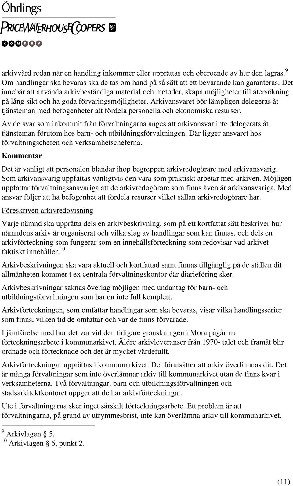 Arkivansvaret bör lämpligen delegeras åt tjänsteman med befogenheter att fördela personella och ekonomiska resurser.