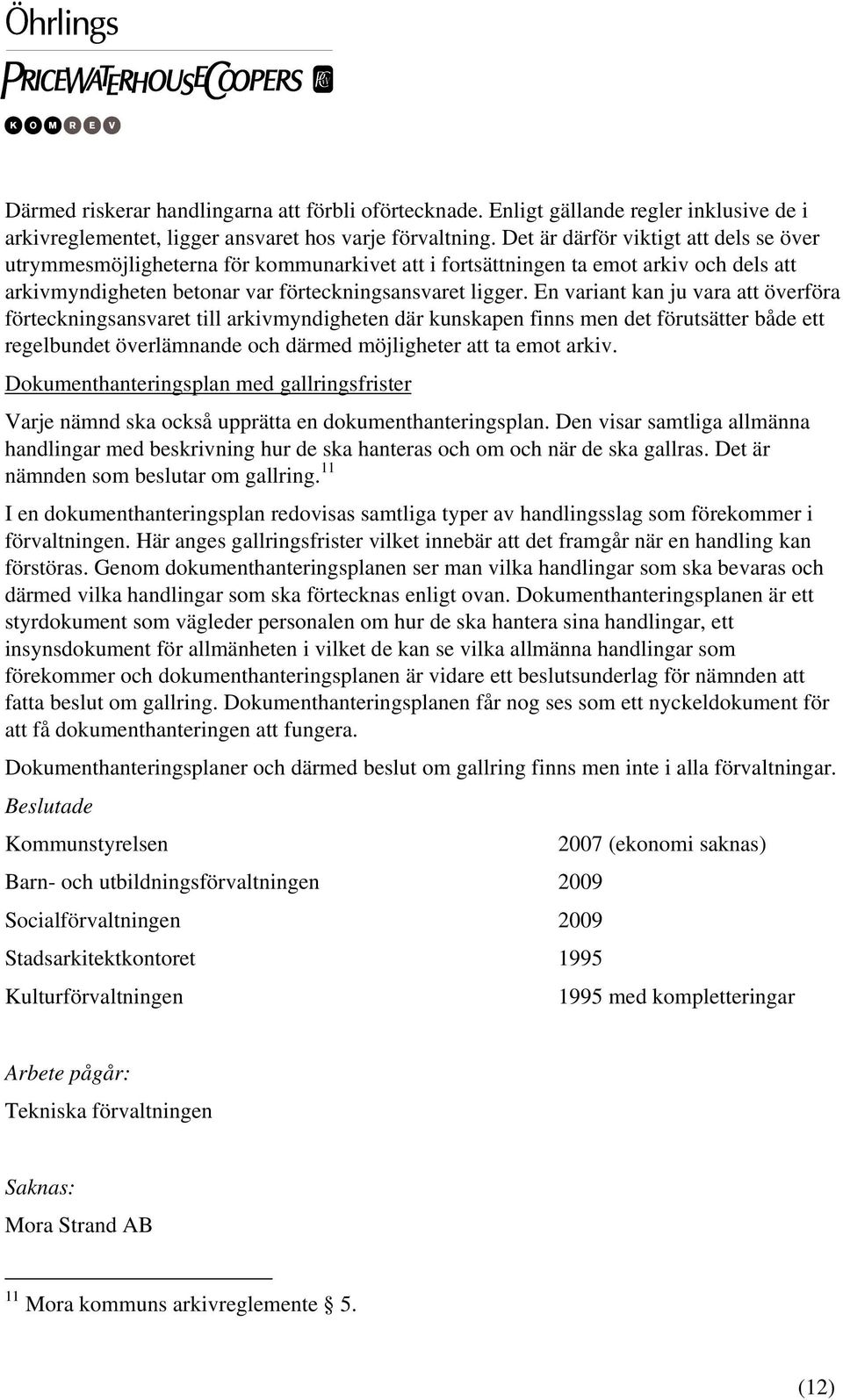 En variant kan ju vara att överföra förteckningsansvaret till arkivmyndigheten där kunskapen finns men det förutsätter både ett regelbundet överlämnande och därmed möjligheter att ta emot arkiv.