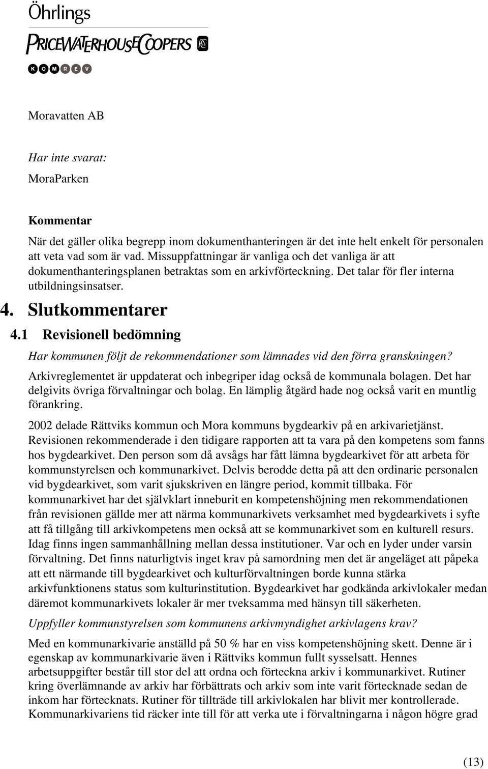 1 Revisionell bedömning Har kommunen följt de rekommendationer som lämnades vid den förra granskningen? Arkivreglementet är uppdaterat och inbegriper idag också de kommunala bolagen.