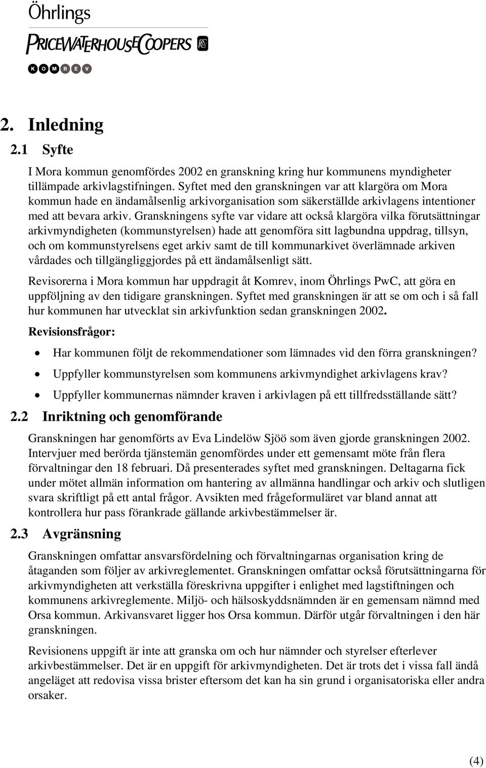 Granskningens syfte var vidare att också klargöra vilka förutsättningar arkivmyndigheten (kommunstyrelsen) hade att genomföra sitt lagbundna uppdrag, tillsyn, och om kommunstyrelsens eget arkiv samt