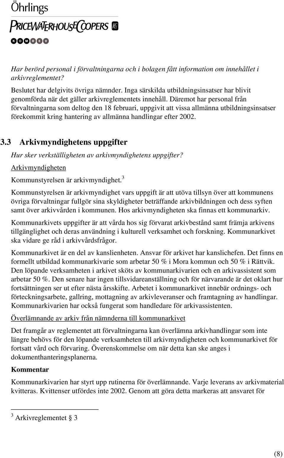 Däremot har personal från förvaltningarna som deltog den 18 februari, uppgivit att vissa allmänna utbildningsinsatser förekommit kring hantering av allmänna handlingar efter 2002. 3.