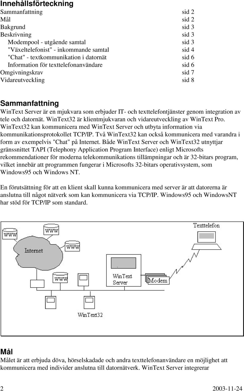 integration av tele och datornät. WinText32 är klientmjukvaran och vidareutveckling av WinText Pro.