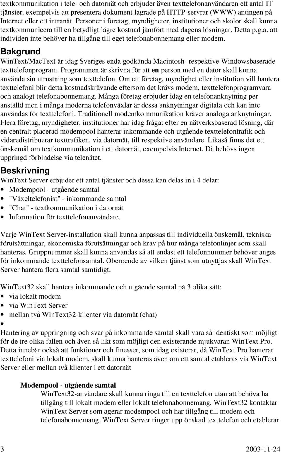 Bakgrund WinText/MacText är idag Sveriges enda godkända Macintosh- respektive Windowsbaserade texttelefonprogram.