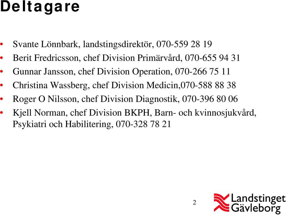 Wassberg, chef Division Medicin,070-588 88 38 Roger O Nilsson, chef Division Diagnostik, 070-396