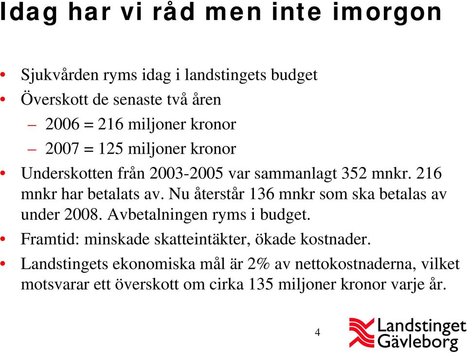 Nu återstår 136 mnkr som ska betalas av under 2008. Avbetalningen ryms i budget.