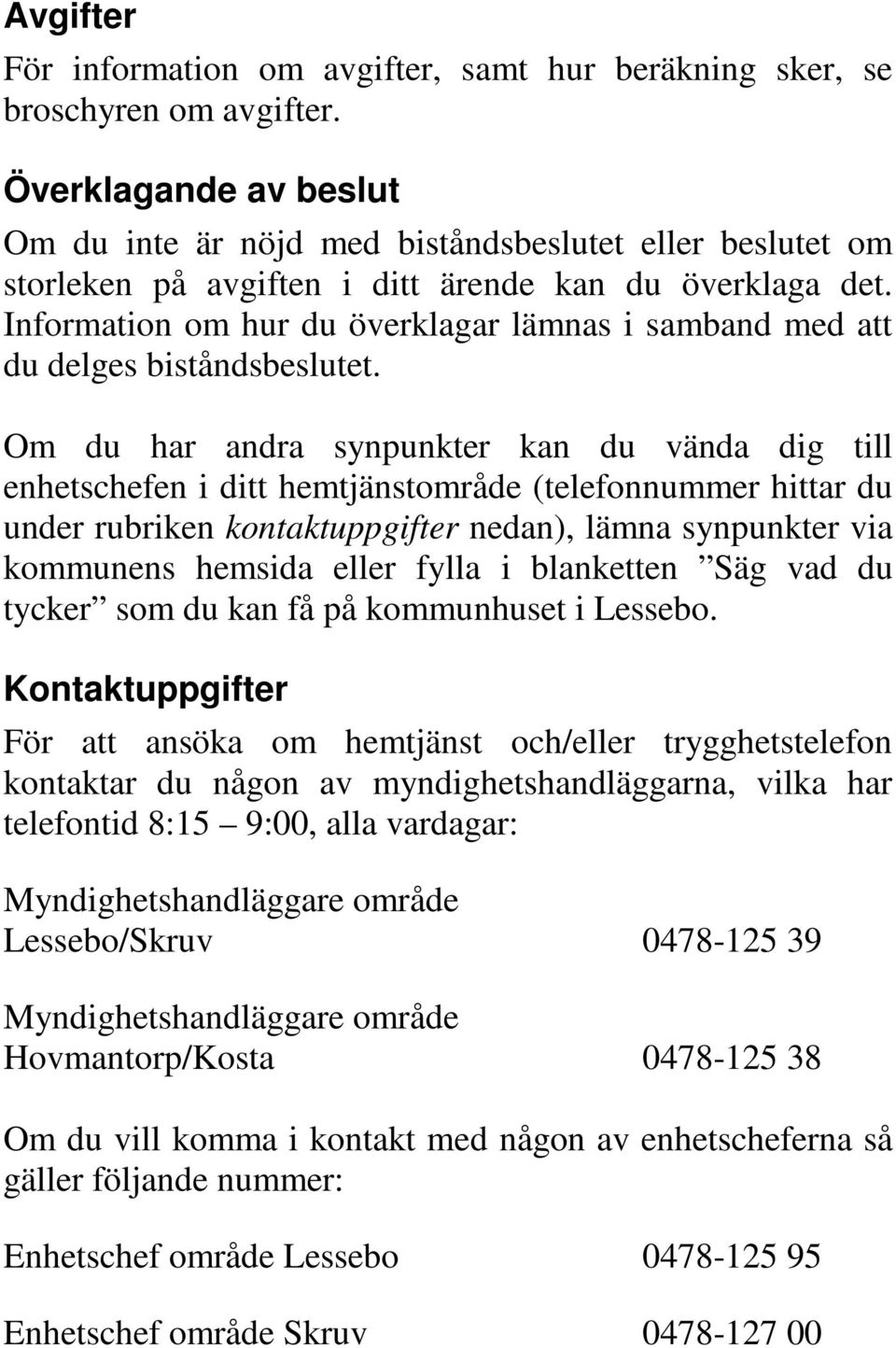 Information om hur du överklagar lämnas i samband med att du delges biståndsbeslutet.