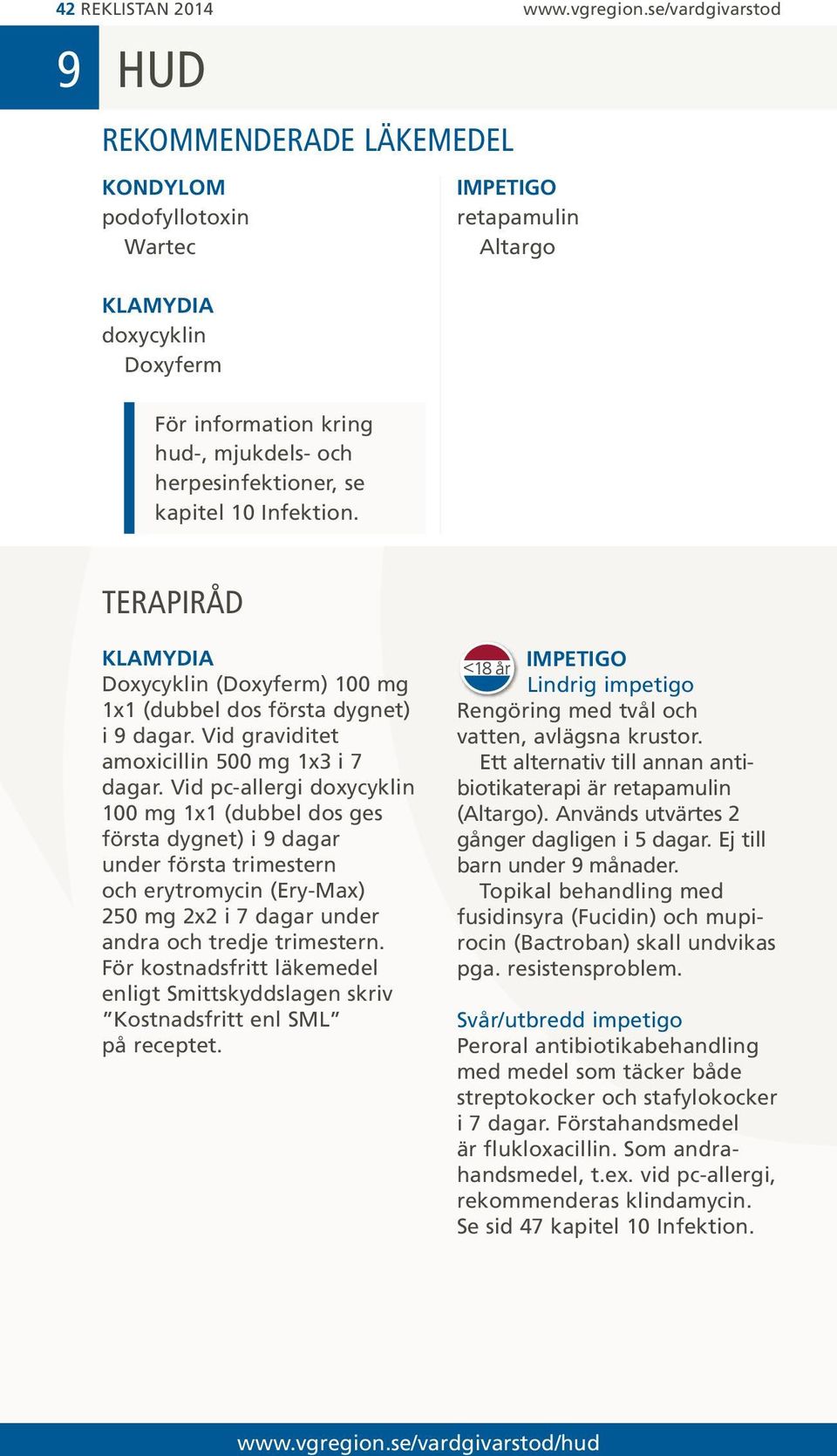 se kapitel 10 Infektion. terapiråd KLAMYDIA Doxycyklin (Doxyferm) 100 mg 1x1 (dubbel dos första dygnet) i 9 dagar. Vid graviditet amoxicillin 500 mg 1x3 i 7 dagar.