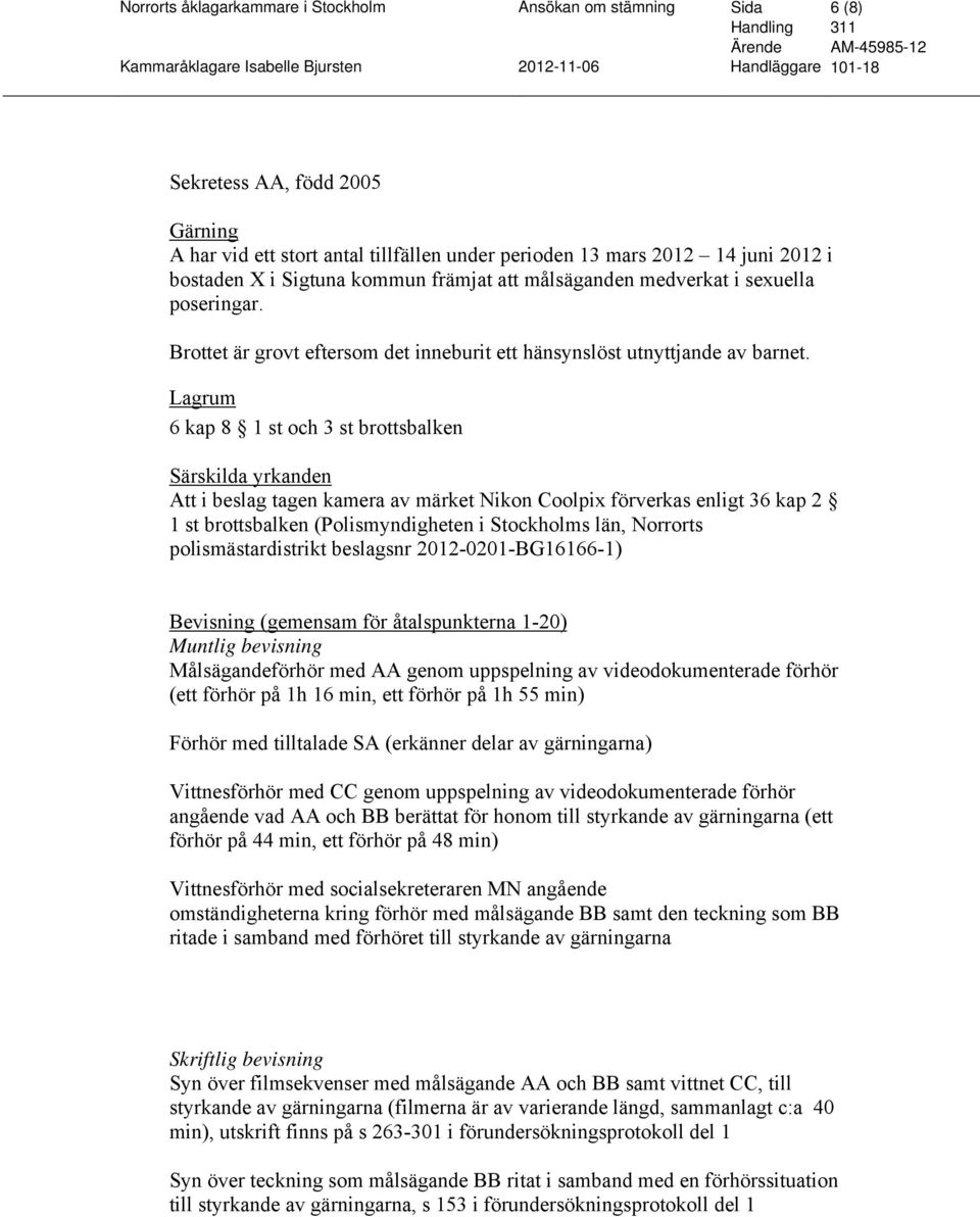 6 kap 8 1 st och 3 st brottsbalken Särskilda yrkanden Att i beslag tagen kamera av märket Nikon Coolpix förverkas enligt 36 kap 2 1 st brottsbalken (Polismyndigheten i Stockholms län, Norrorts