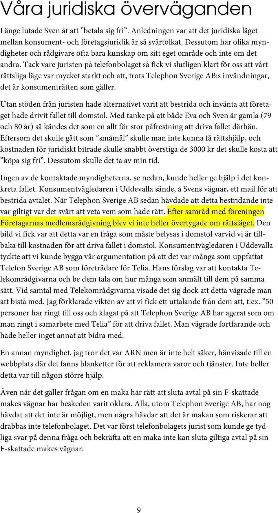 Tack vare juristen på telefonbolaget så fick vi slutligen klart för oss att vårt rättsliga läge var mycket starkt och att, trots Telephon Sverige AB:s invändningar, det är konsumenträtten som gäller.