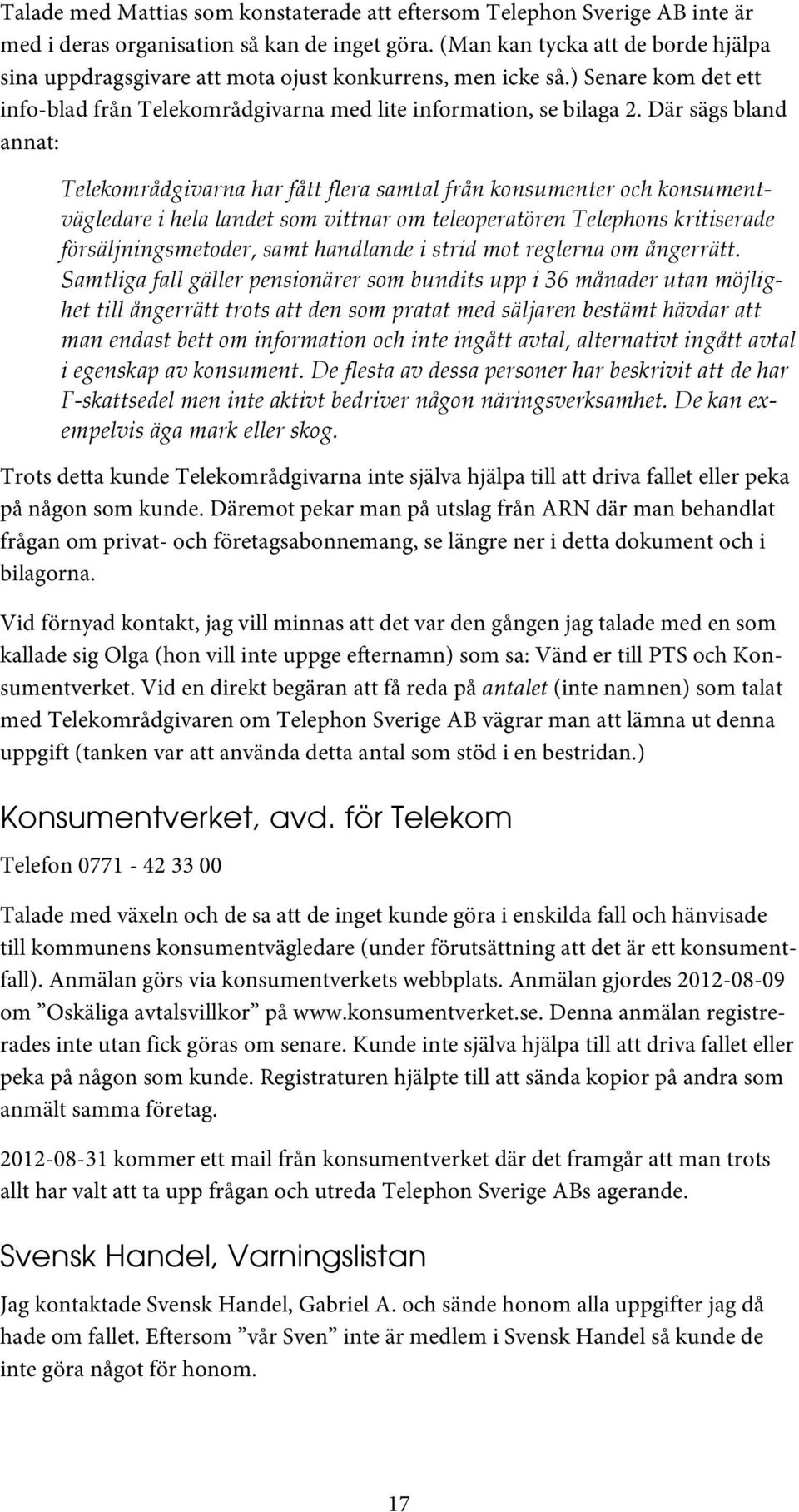 Där sägs bland annat: Telekområdgivarna har fått flera samtal från konsumenter och konsumentvägledare i hela landet som vittnar om teleoperatören Telephons kritiserade försäljningsmetoder, samt