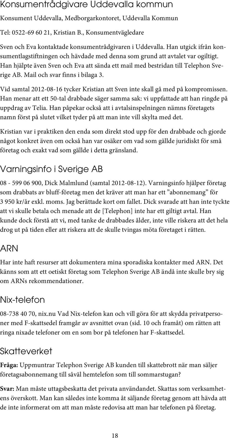 Han hjälpte även Sven och Eva att sända ett mail med bestridan till Telephon Sverige AB. Mail och svar finns i bilaga 3.