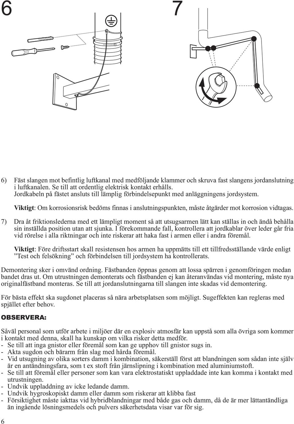 7) Dra åt friktionslederna med ett lämpligt moment så att utsugsarmen lätt kan ställas in och ändå behålla sin inställda position utan att sjunka.