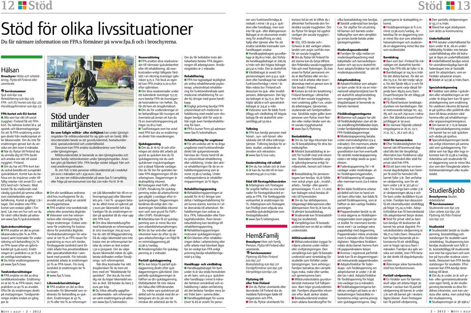 Servicenummer Sjuk 020 692 224 Rehabilitering 020 692 225 FPA- och EU-kortet 020 692 223 Handikappförmåner 020 692 231 FPA-kortet och EU-kortet n Alla som har rätt till social trygghet i Finland får