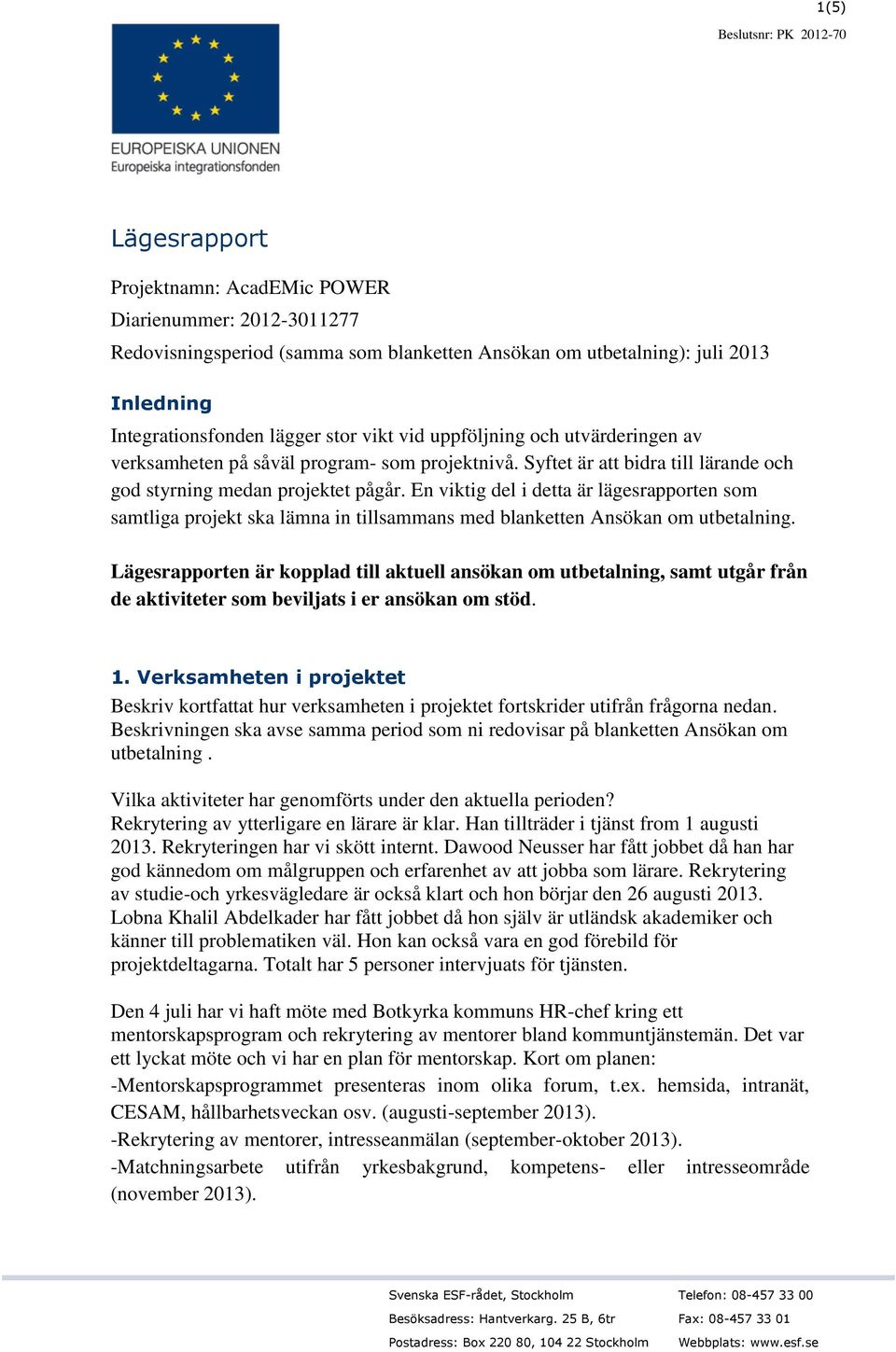 En viktig del i detta är lägesrapporten som samtliga projekt ska lämna in tillsammans med blanketten Ansökan om utbetalning.