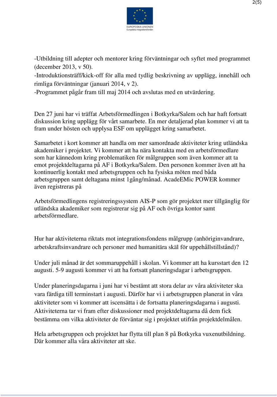 Den 27 juni har vi träffat Arbetsförmedlingen i Botkyrka/Salem och har haft fortsatt diskussion kring upplägg för vårt samarbete.