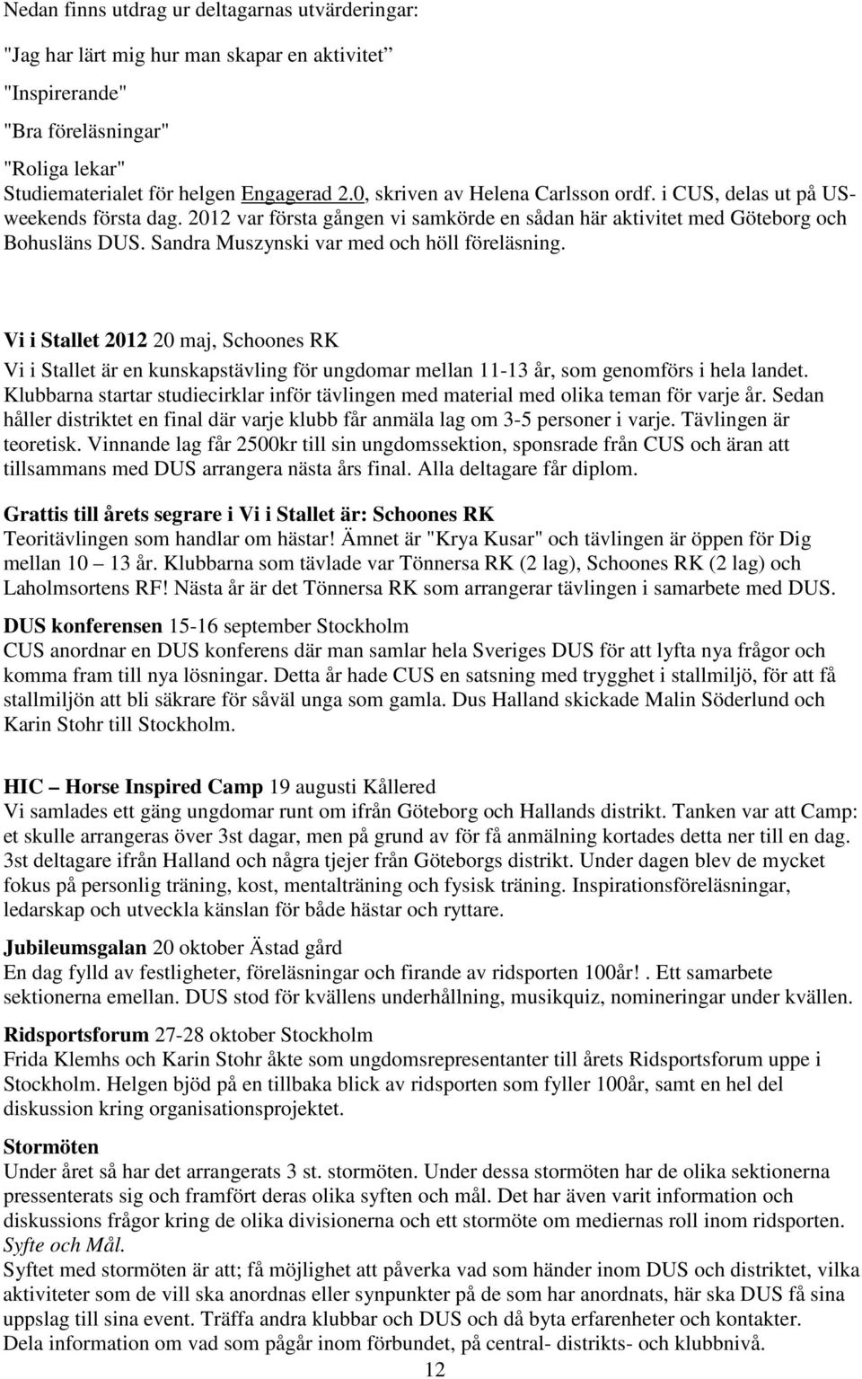 Sandra Muszynski var med och höll föreläsning. Vi i Stallet 2012 20 maj, Schoones RK Vi i Stallet är en kunskapstävling för ungdomar mellan 11-13 år, som genomförs i hela landet.