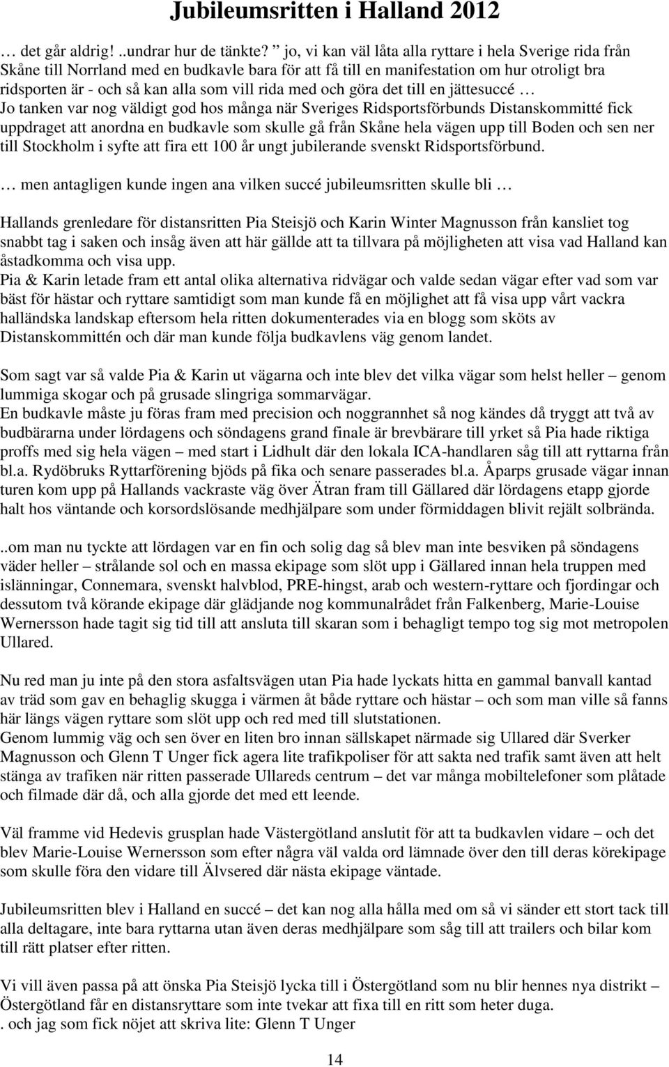 med och göra det till en jättesuccé Jo tanken var nog väldigt god hos många när Sveriges Ridsportsförbunds Distanskommitté fick uppdraget att anordna en budkavle som skulle gå från Skåne hela vägen