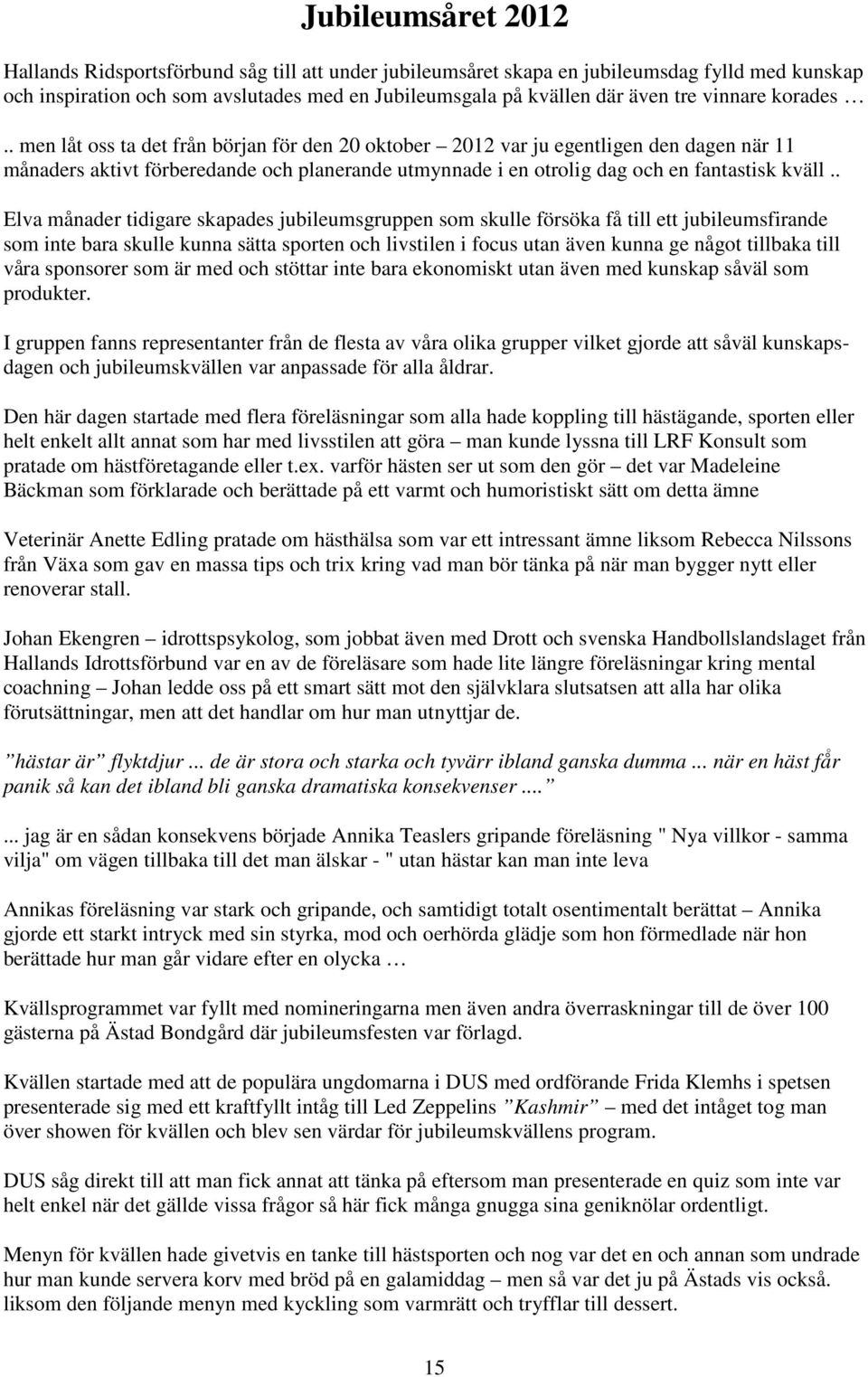 . men låt oss ta det från början för den 20 oktober 2012 var ju egentligen den dagen när 11 månaders aktivt förberedande och planerande utmynnade i en otrolig dag och en fantastisk kväll.