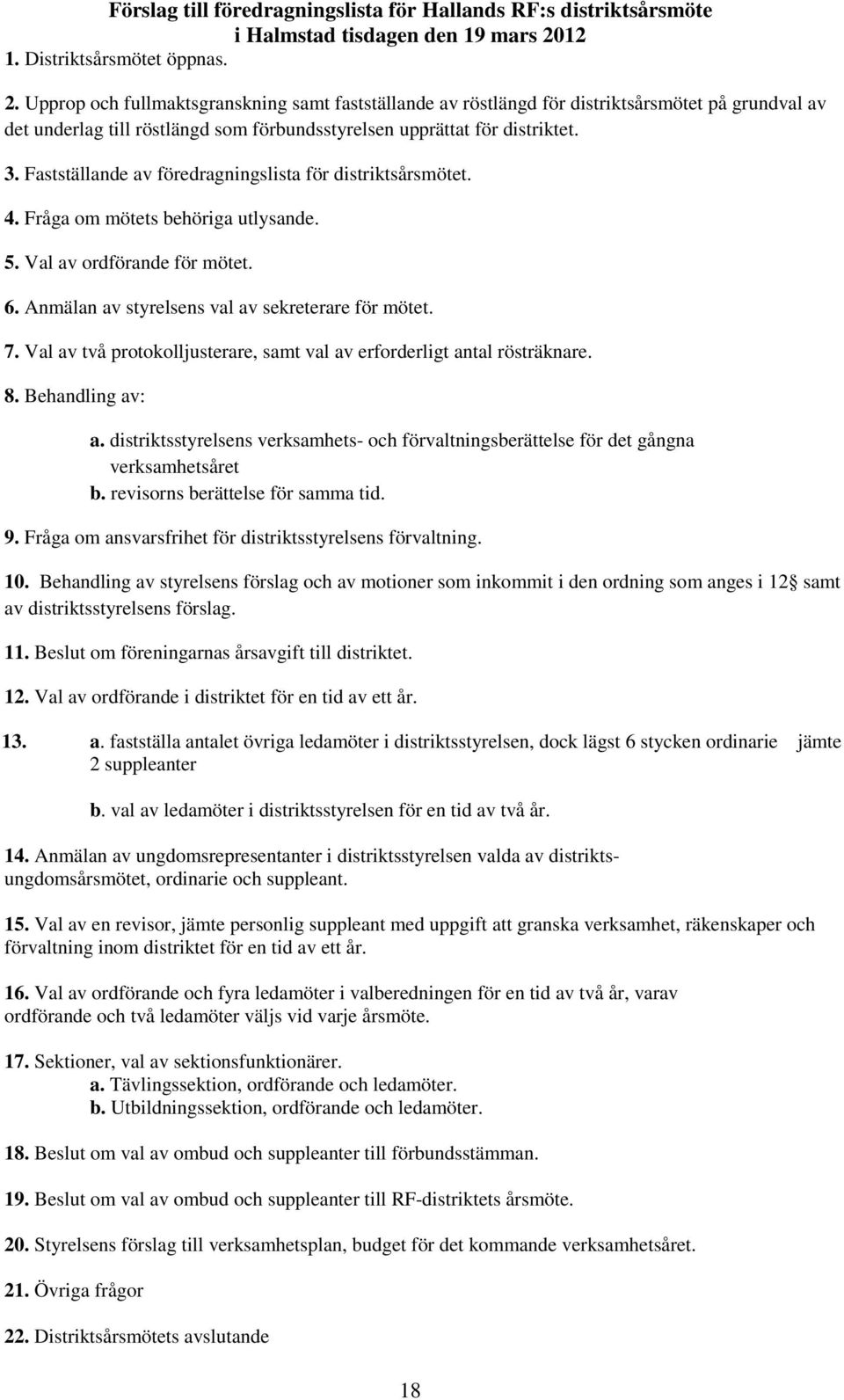 Upprop och fullmaktsgranskning samt fastställande av röstlängd för distriktsårsmötet på grundval av det underlag till röstlängd som förbundsstyrelsen upprättat för distriktet. 3.