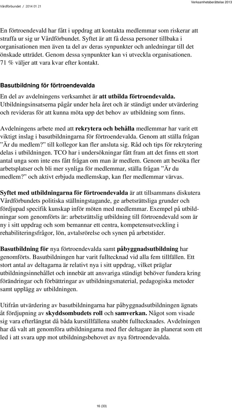 71 % väljer att vara kvar efter kontakt. Basutbildning för förtroendevalda En del av avdelningens verksamhet är att utbilda förtroendevalda.