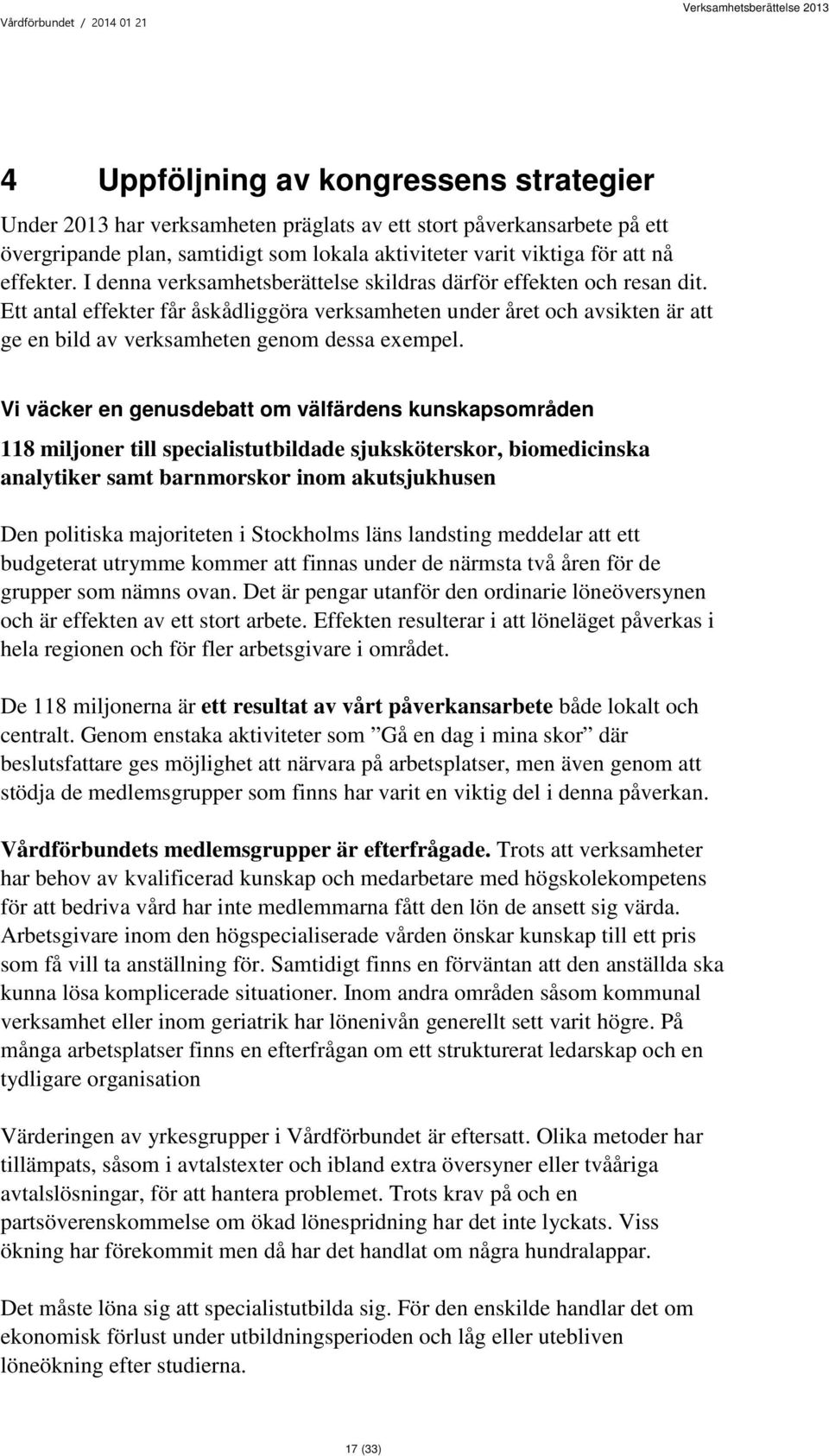 Vi väcker en genusdebatt om välfärdens kunskapsområden 118 miljoner till specialistutbildade sjuksköterskor, biomedicinska analytiker samt barnmorskor inom akutsjukhusen Den politiska majoriteten i