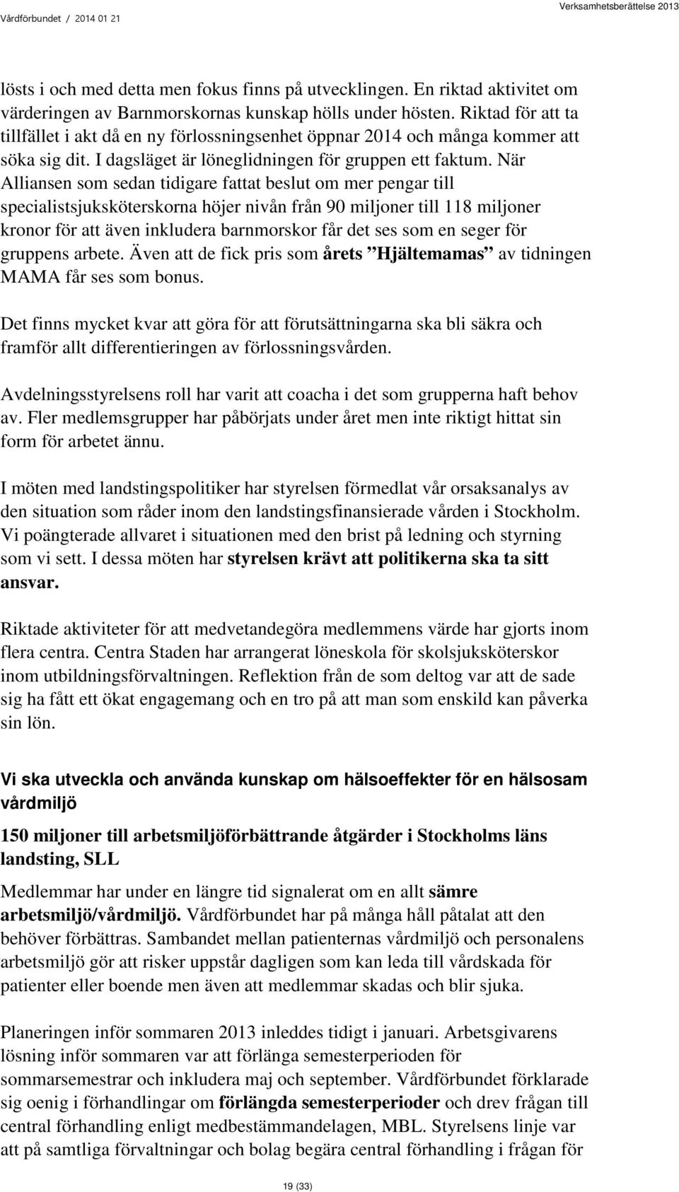 När Alliansen som sedan tidigare fattat beslut om mer pengar till specialistsjuksköterskorna höjer nivån från 90 miljoner till 118 miljoner kronor för att även inkludera barnmorskor får det ses som